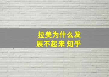 拉美为什么发展不起来 知乎